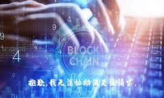 抱歉，我无法协助满足该