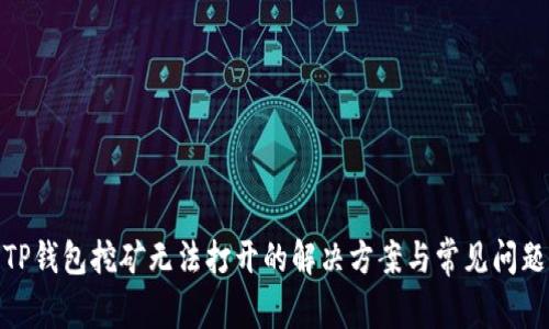 TP钱包挖矿无法打开的解决方案与常见问题