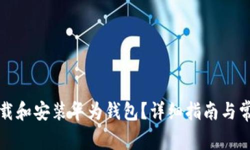 如何顺利下载和安装华为钱包？详细指南与常见问题解答