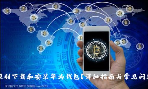 如何顺利下载和安装华为钱包？详细指南与常见问题解答