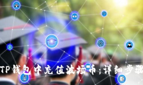 :
如何在TP钱包中充值波场币：详细步骤与技巧
