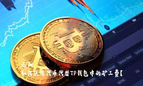 示例：
如何使用代币代替TP钱包中的矿工费？
