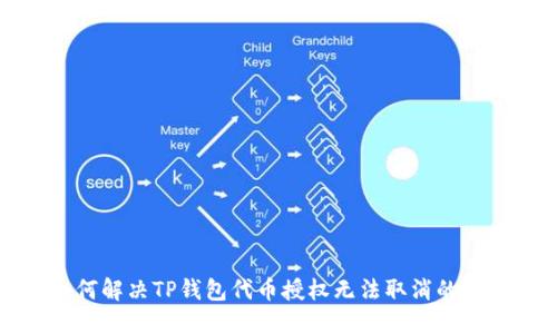 如何解决TP钱包代币授权无法取消的问题