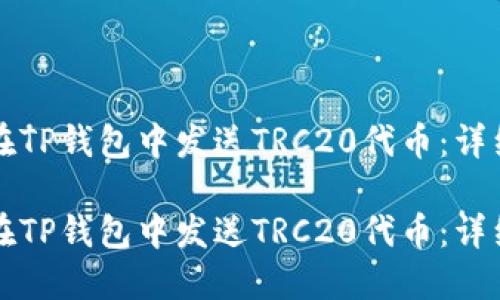 如何在TP钱包中发送TRC20代币：详细指南

如何在TP钱包中发送TRC20代币：详细指南