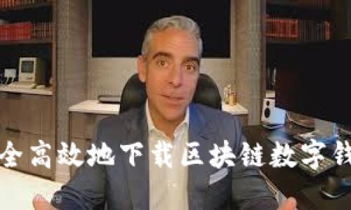 如何安全高效地下载区块链数字钱包软件