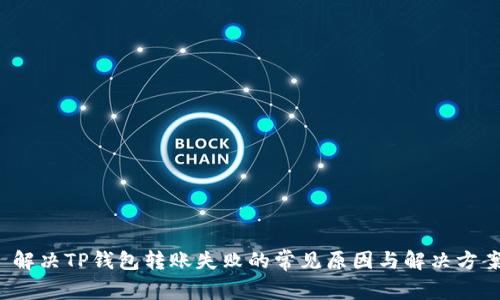  解决TP钱包转账失败的常见原因与解决方案