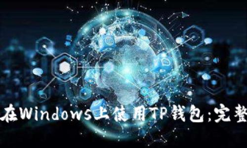 如何在Windows上使用TP钱包：完整指南