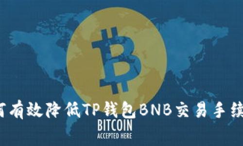 如何有效降低TP钱包BNB交易手续费？
