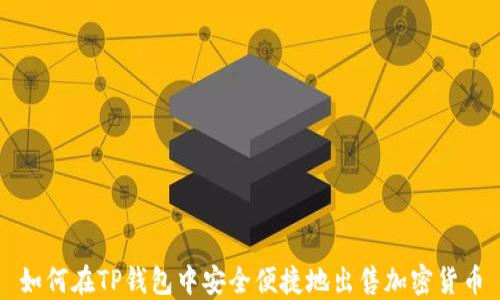 
如何在TP钱包中安全便捷地出售加密货币