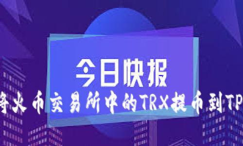 如何将火币交易所中的TRX提币到TP钱包？