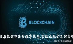 如何在微信中使用数字钱包，实现无现