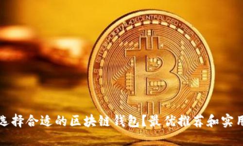 如何选择合适的区块链钱包？最优推荐和实用指南