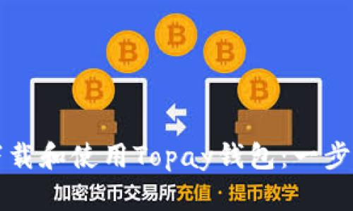 如何下载和使用Topay钱包：一步步指南