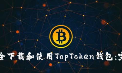如何安全下载和使用TopToken钱包：完整指南