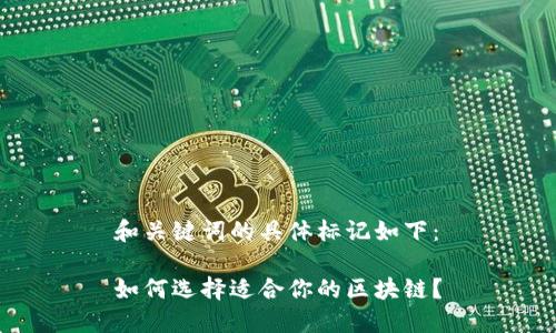 和关键词的具体标记如下：

如何选择适合你的区块链？