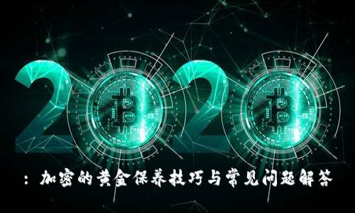 : 加密的黄金保养技巧与常见问题解答