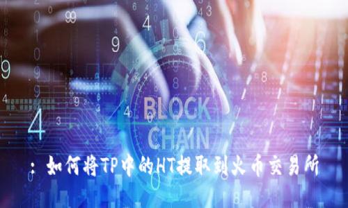 : 如何将TP中的HT提取到火币交易所