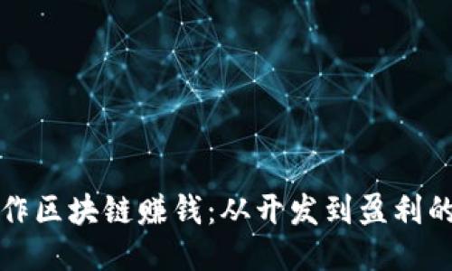 如何通过制作区块链赚钱：从开发到盈利的全方位指南